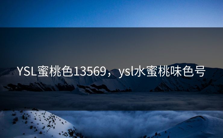 YSL蜜桃色13569，ysl水蜜桃味色号